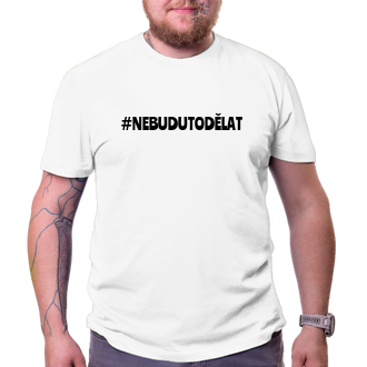 Pánské tričko Nebudu to dělat